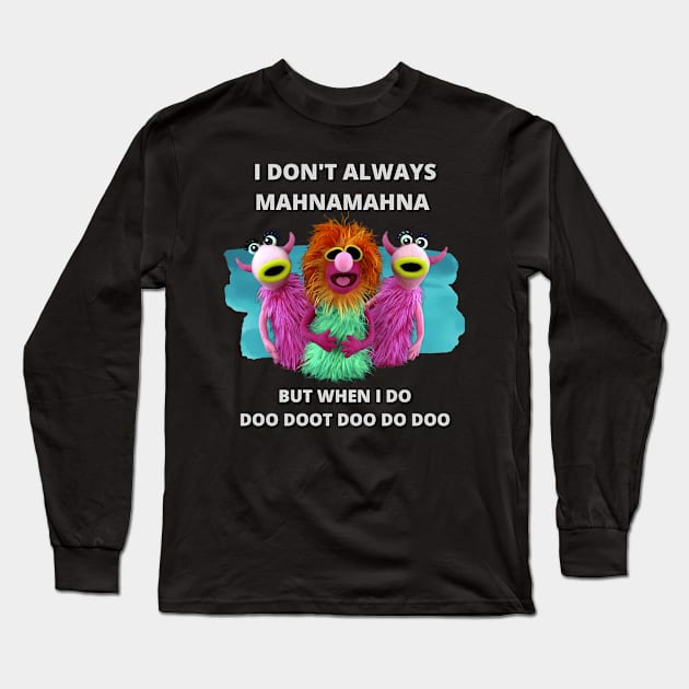 I Don't Always Mahna Mahna Long Sleeve T-Shirt by Sun Do Gan